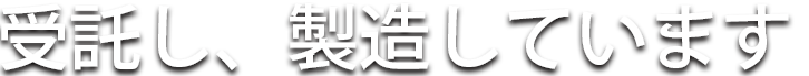 受託し、製造しています
